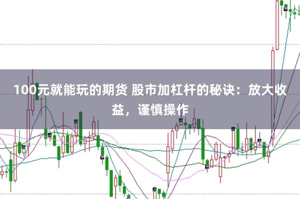 100元就能玩的期货 股市加杠杆的秘诀：放大收益，谨慎操作