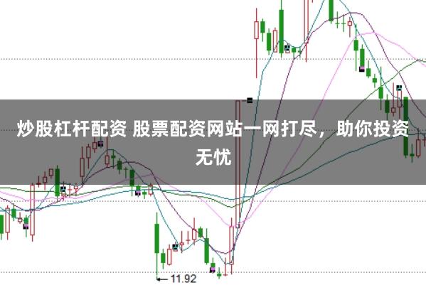 炒股杠杆配资 股票配资网站一网打尽，助你投资无忧
