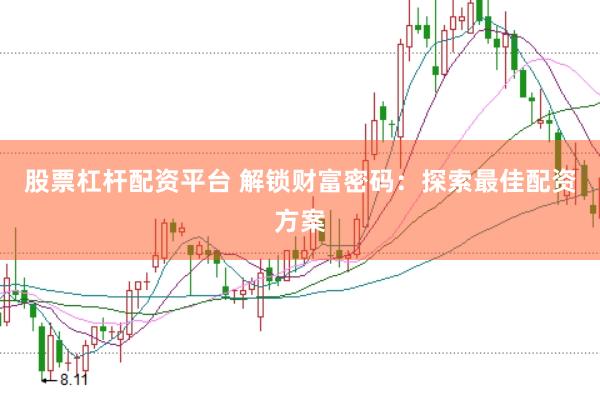 股票杠杆配资平台 解锁财富密码：探索最佳配资方案