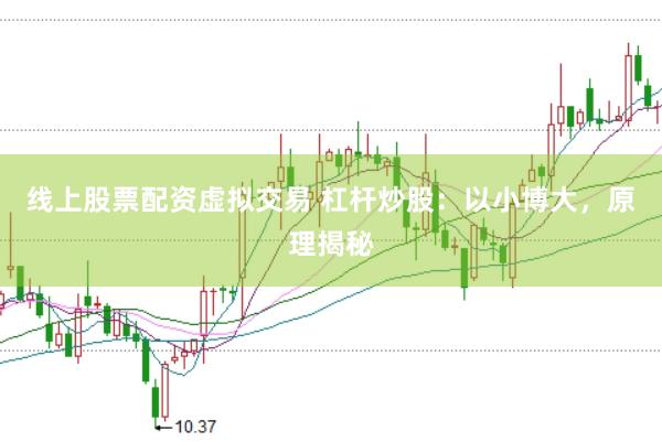 线上股票配资虚拟交易 杠杆炒股：以小博大，原理揭秘