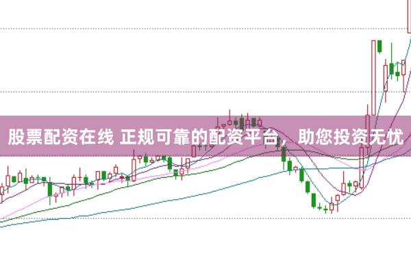 股票配资在线 正规可靠的配资平台,助您投资无忧