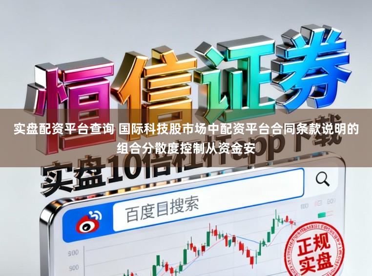 实盘配资平台查询 国际科技股市场中配资平台合同条款说明的组合分散度控制从资金安